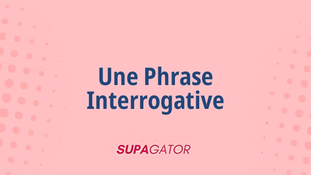 une phrase interrogative